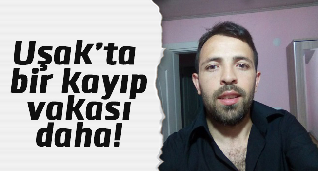 Uşak’ta bir kayıp vakası daha