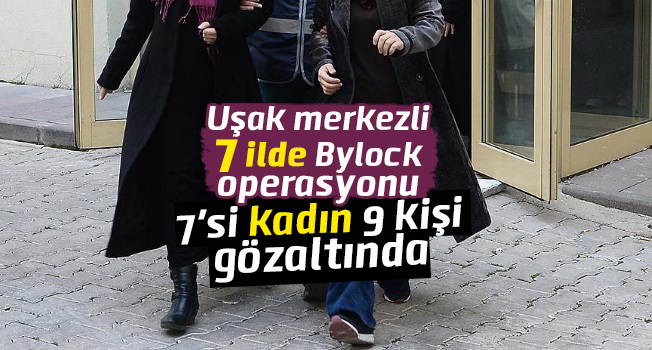 Uşak merkezli 7 ilde FETÖ operasyonu