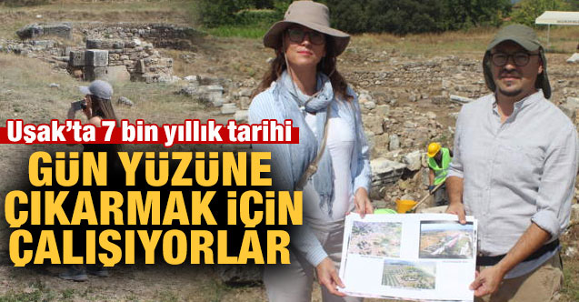Uşak’ta 7 bin yıllık tarihi gün yüzüne çıkarmak için çalışıyorlar