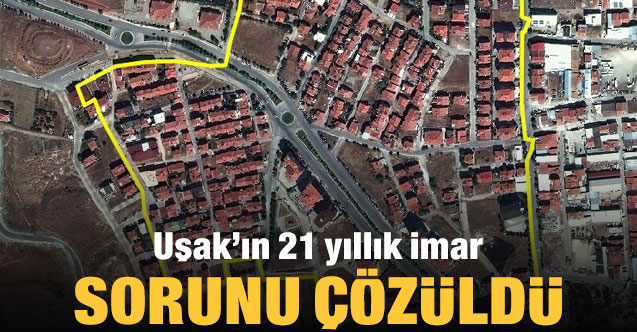 Uşak’ın 21 yıllık imar sorunu çözüldü