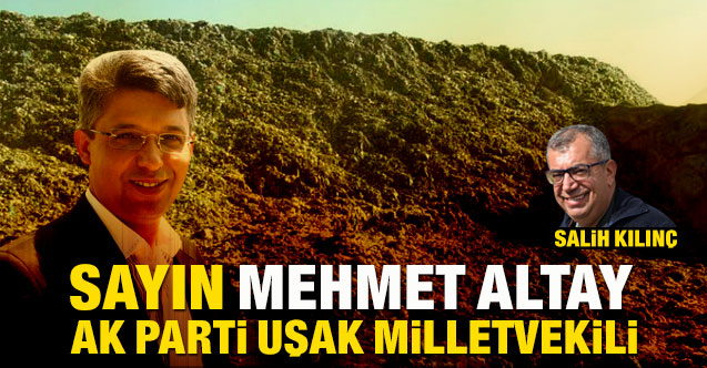 Sayın Mehmet Altay, AK Parti Uşak Milletvekili