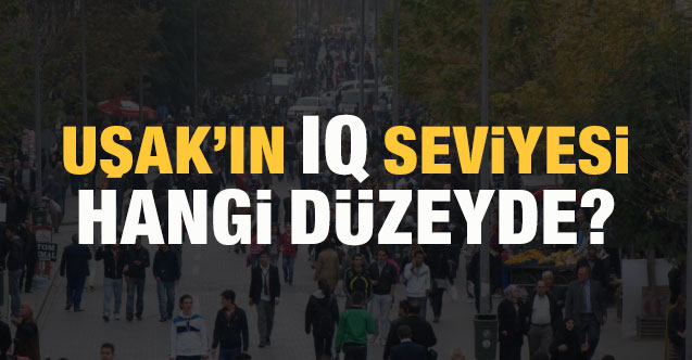 Uşak’ın IQ seviyesi hangi düzeyde?