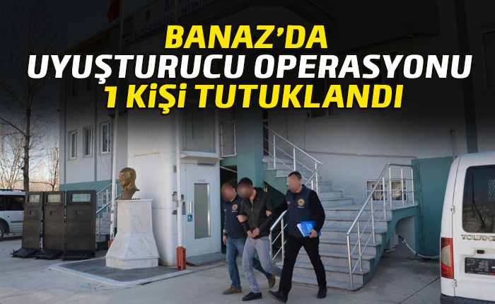 Banaz'da uyuşturucu operasyonu, 1 kişi tutuklandı
