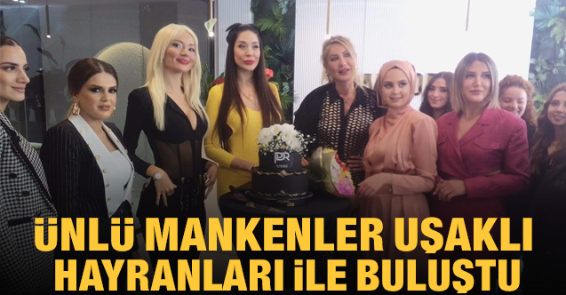 Ünlü mankenler Uşaklı hayranları ile buluştu