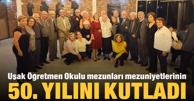 Uşak Öğretmen Okulu mezunları mezuniyetlerinin 50. Yılını kutladı