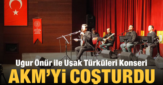Uğur Önür ile Uşak Türküleri Konseri AKM’yi coşturdu