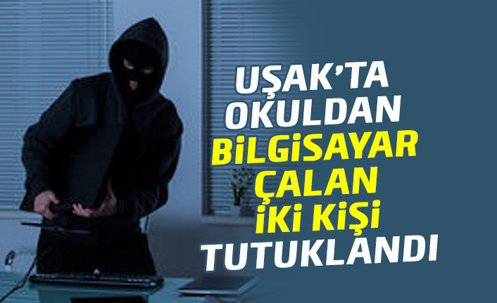 Uşak’ta okuldan bilgisayar çalan 2 hırsız tutuklandı