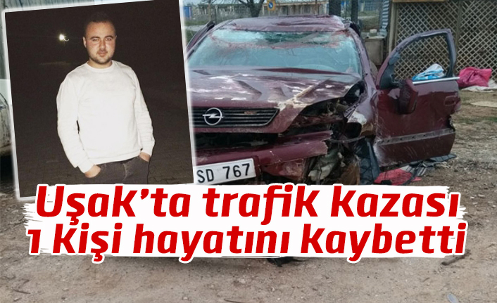Uşak’ta trafik kazası, 1 ölü