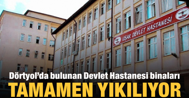 Dörtyol’da bulunan Devlet Hastanesi binaları tamamen yıkılıyor