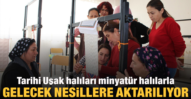 Tarihi Uşak halıları minyatür halılarla gelecek nesillere aktarılıyor