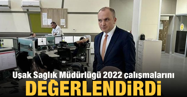 Uşak Sağlık Müdürlüğü 2022 çalışmalarını değerlendirdi