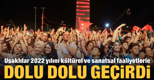 Uşaklılar 2022 yılını kültürel ve sanatsal faaliyetlerle dolu dolu geçirdi