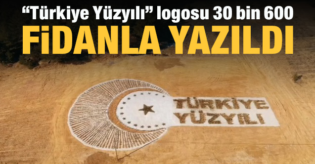 “Türkiye Yüzyılı” logosu 30 bin 600 fidanla yazıldı