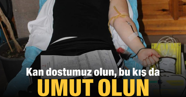 Kan dostumuz olun, bu kış da umut olun