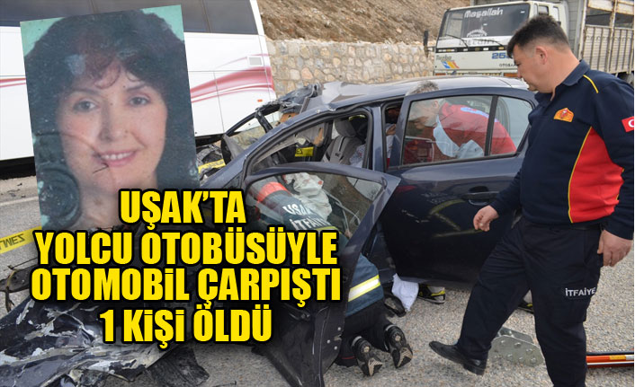 Uşak'ta yolcu otobüsüyle otomobil çarpıştı : 1 ölü
