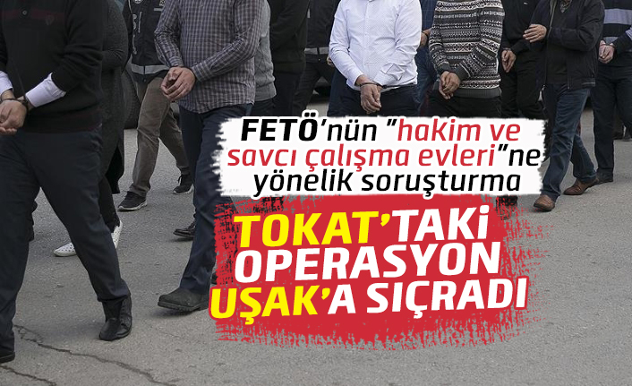 Tokat'taki FETÖ operasyonu Uşak'a sıçradı