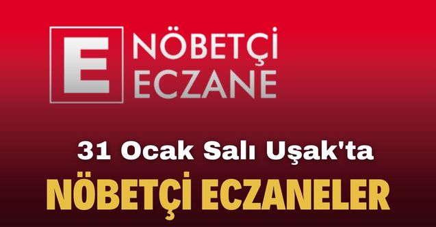 31 Ocak Salı Uşak nöbetçi eczaneler listesi belli oldu