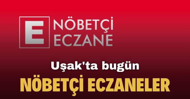 Bugün Uşak'ta hangi ilçelerde nöbetçi eczane var?