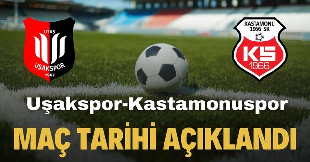 Uşakspor sahada ter dökecek! GMG Kastamonuspor ile Uşakspor maç tarihi belli oldu