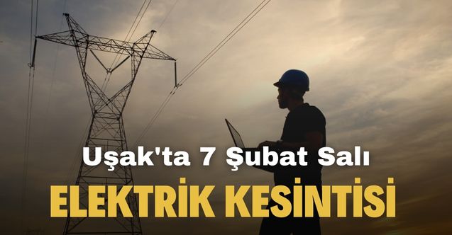 7 Şubat Uşak'ta elektrik kesintisi yapılacak ilçeler açıklandı