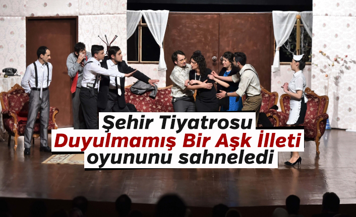 Şehir Tiyatrosu "Duyulmamış Bir Aşk İlleti" oyununu sahneledi