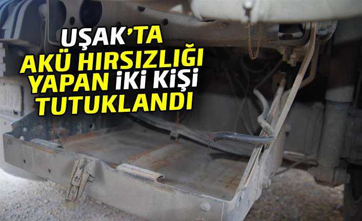 Uşak'ta akü hırsızlığı yapan 2 kişi tutuklandı