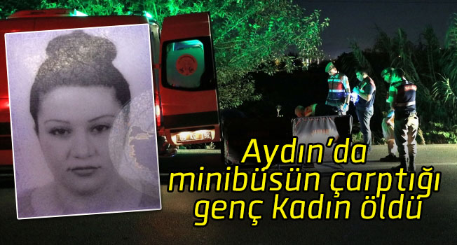 Aydın'da minibüsün çarptığı genç kadın öldü
