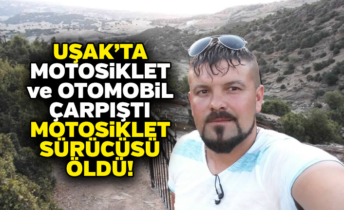 Uşak'ta motosiklet ve otomobil çarpıştı: 1 ölü, 1 yaralı