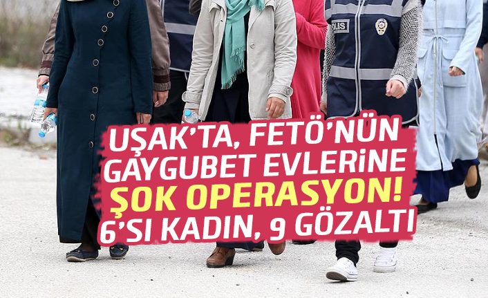 Uşak'ta FETÖ'nün "gaygubet evleri"ne operasyon: 9 kişi göz altına alındı