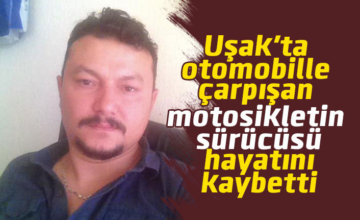 Uşak'ta trafik kazası, otomobille çarpışan motosikletin sürücüsü öldü