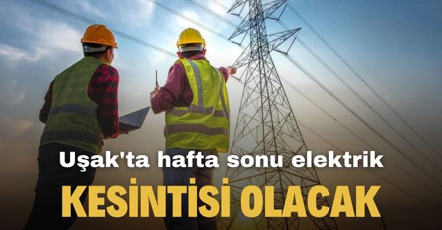 Cumartesi günü Uşak'ta elektrik kesintileri başlıyor! 4 Mart Cumartesi Uşak elektrik kesintileri