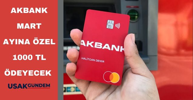 Akbank mart ayına özel kampanyasını duyurdu! Nakit ihtiyacı olana 1000 TL ödenecek