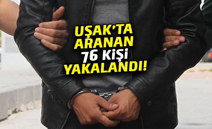 Uşak'ta aranan 76 kişi yakalandı