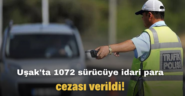 Uşak'ta 1072 sürücüye idari para cezası verildi!