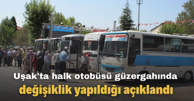Uşak'ta halk otobüsü güzergahında değişiklik yapıldığı açıklandı
