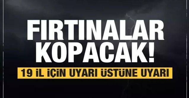 Meteoroloji'den 19 il için sarı kodlu uyarılar geldi! Bu şehirde yaşayanlar dikkat fırtına geliyor