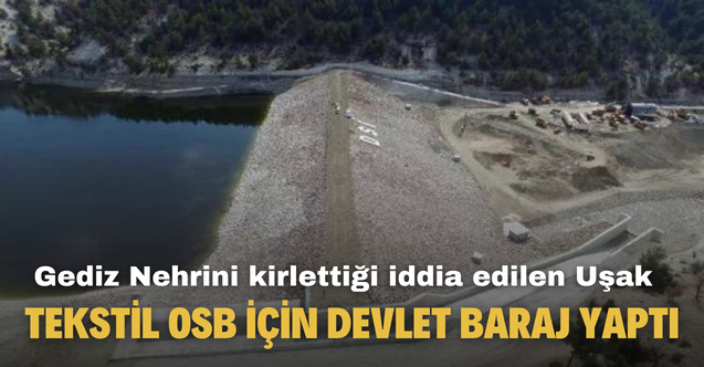Gediz Nehrini kirlettiği iddia edilen Uşak Tekstil OSB için devlet baraj yaptı