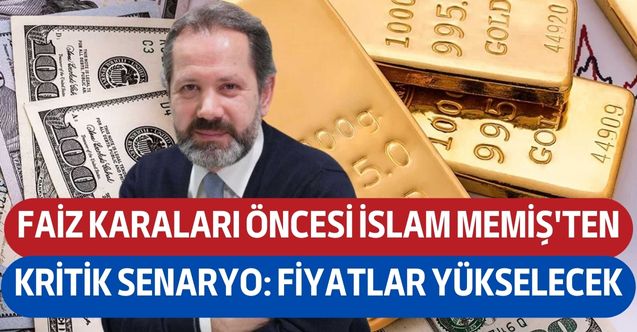 FED ve TCMB faiz kararları öncesi İslam Memiş iki tahminini açıkladı! Yatırımcı dikkat etsin fiyatlar yükselecek