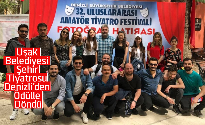Uşak Belediyesi Şehir Tiyatrosu Denizli’den Ödülle Döndü