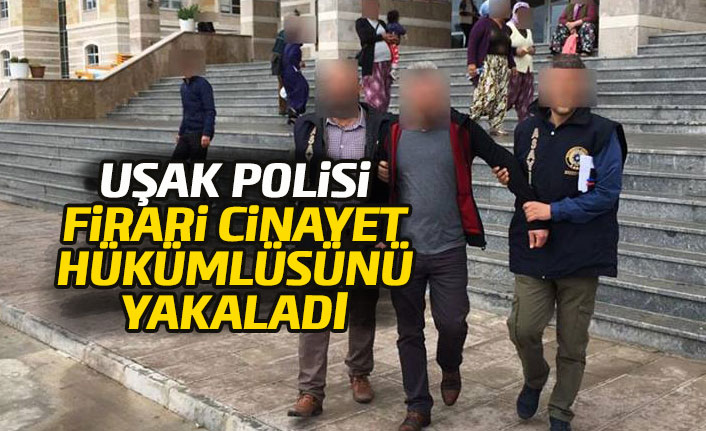 Firari cinayet hükümlüsü Uşak'ta yakalandı