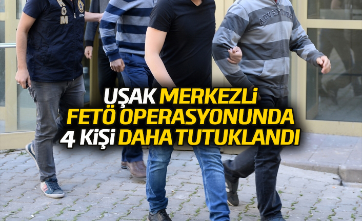 Uşak merkezli FETÖ operasyonu: 4 kişi tutuklandı