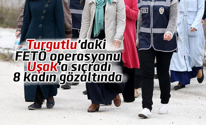 Turgutlu'daki FETÖ operasyonu Uşak'a sıçradı