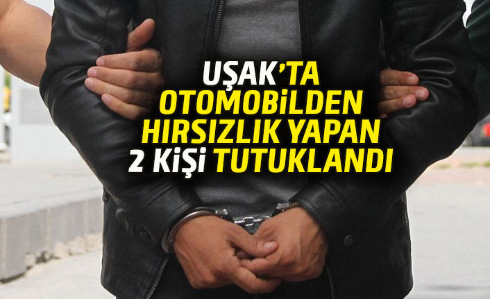 Uşak'ta otomobilden hırsızlık yapan 2 kişi tutuklandı
