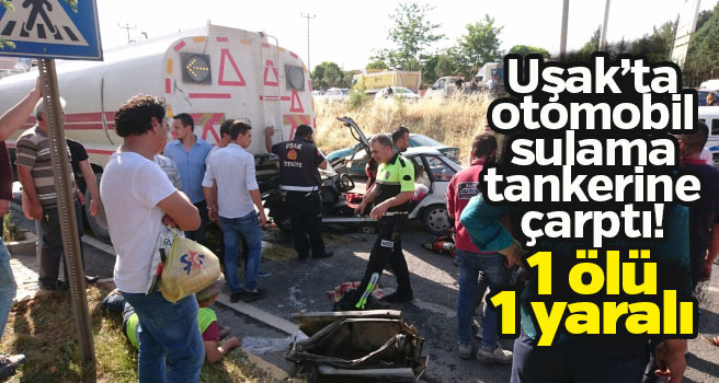 Uşak'ta otomobil sulama tankerine çarptı: 1 ölü, 1 yaralı