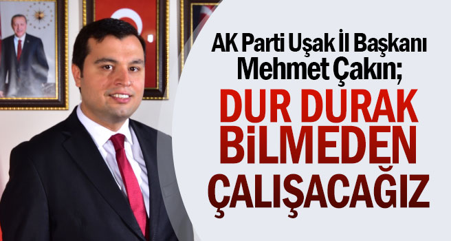 Mehmet Çakın: 24 Haziran’a kadar dur durak bilmeden çalışacağız