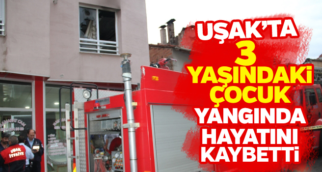 Uşak'ta yangın! Bir çocuk öldü