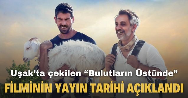 Uşak’ta çekilen Bulutların Üstünde filminin yayın tarihi belli oldu!