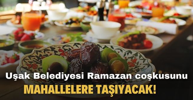 Uşak Belediyesi Ramazan coşkusunu mahallelere taşıyacak!