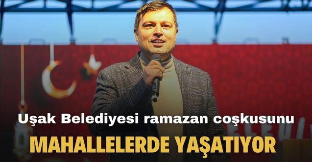 Uşak Belediyesi ramazan coşkusunu Dikilitaş Mahallesi'ne taşıdı
