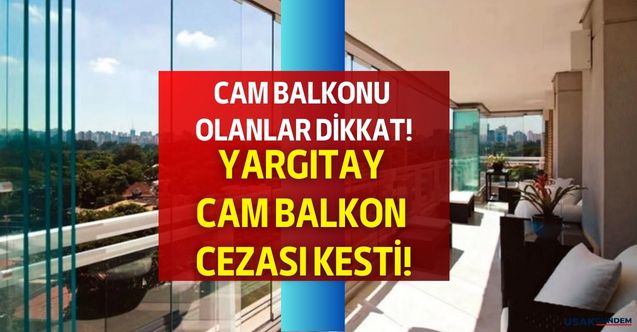 Cam balkonu olan herkesi ilgilendiriyor! Yargıtay cam balkon cezası açıkladı